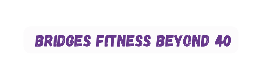 Bridges Fitness Beyond 40